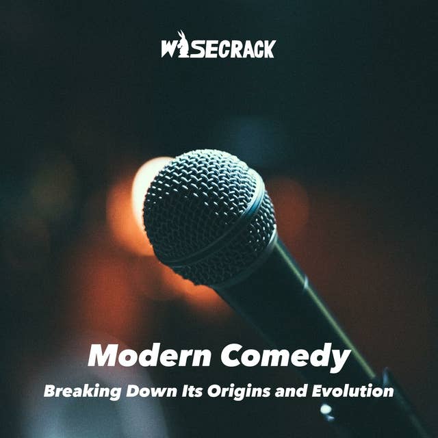 Modern Comedy: Breaking Down Its Origins and Evolution