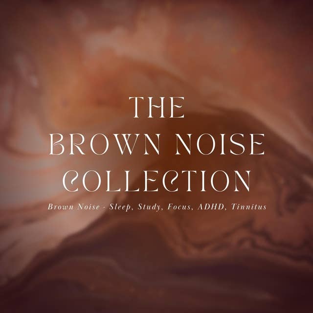 The Brown Noise Collection: Brown Noise - Sleep, Study, Focus, ADHD, Tinnitus