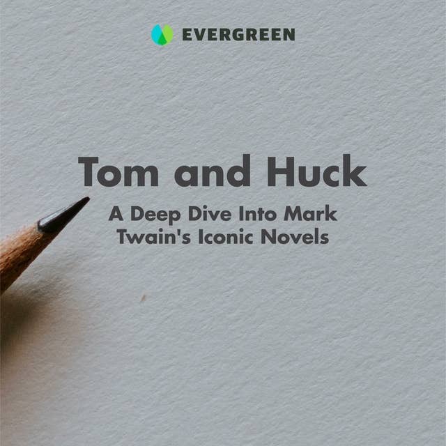 Tom and Huck: A Deep Dive Into Mark Twain's Iconic Novels