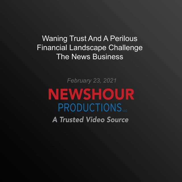 Waning Trust And A Perilous Financial Landscape Challenge The News Business