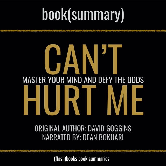 Can't Hurt Me by David Goggins - Book Summary: Master Your Mind and Defy the Odds 