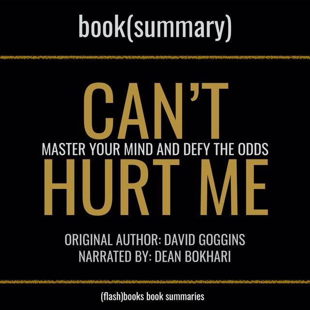 Can't Hurt Me by David Goggins - Book Summary: Master Your Mind and Defy the Odds