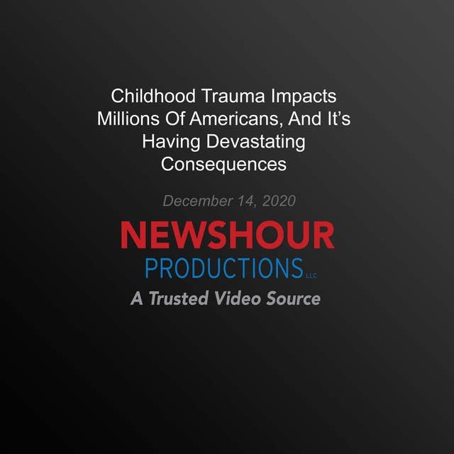 Childhood Trauma Impacts Millions Of Americans, And It's Having Devastating Consequences