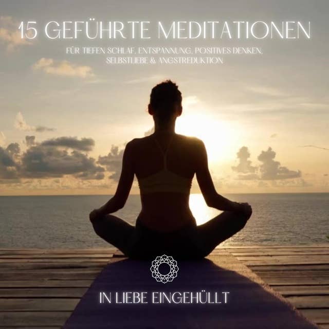 In Liebe eingehüllt: 15 geführte Meditationen für tiefen Schlaf, Entspannung, positives Denken, Selbstliebe & Angstreduktion