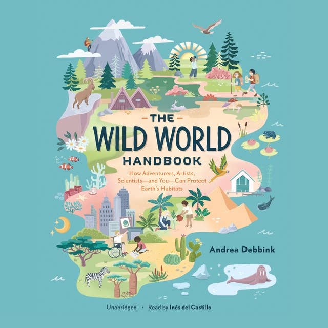 The Wild World Handbook: How Adventurers, Artists, Scientists and You Can Protect Earth’s Habitats