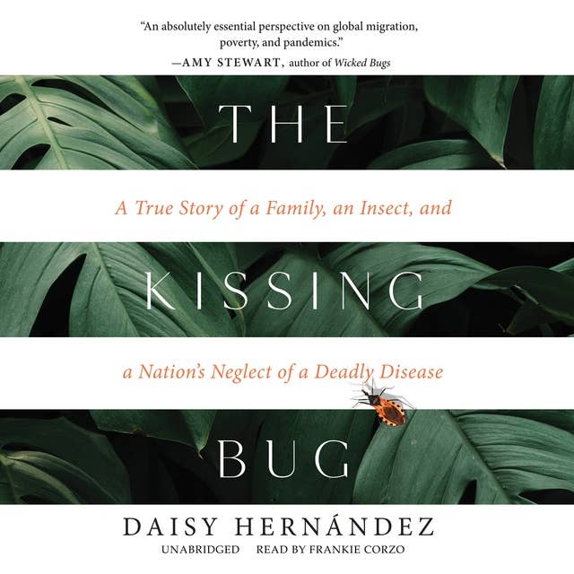The Kissing Bug: A True Story of a Family, an Insect and a Nation’s Neglect of a Deadly Disease