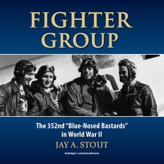 Fighter Group: The 352nd Blue-Nosed Bastards in World War II: The 352nd “Blue-Nosed Bastards” in World War II