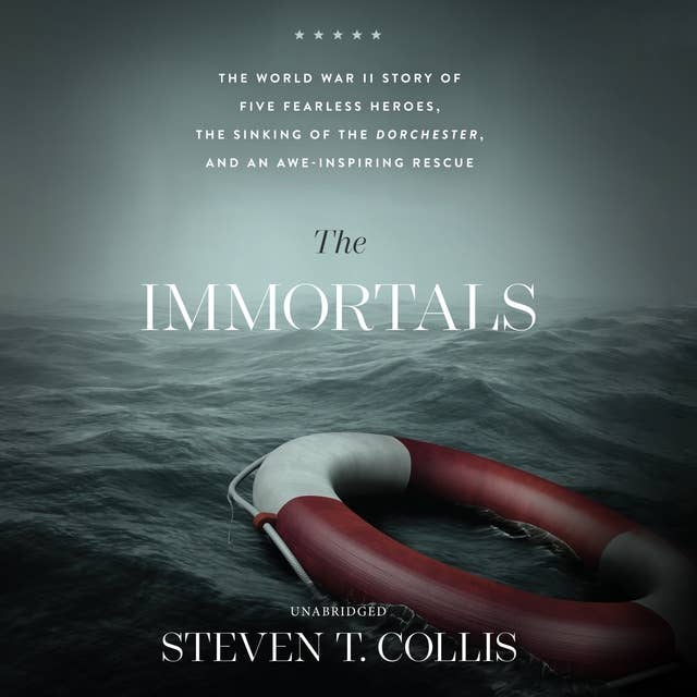 The Immortals: The World War II Story of Five Fearless Heroes, the Sinking of the Dorchester, and an Awe-Inspiring Rescue