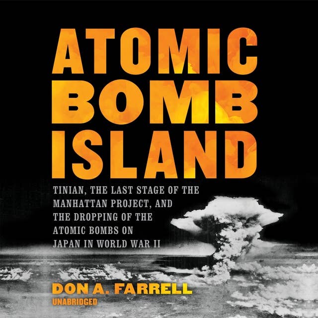 Atomic Bomb Island: Tinian, the Last Stage of the Manhattan Project, and the Dropping of Atomic Bombs on Japan in World War II: Tinian, the Last Stage of the Manhattan Project, and the Dropping of the Atomic Bombs on Japan in World War II