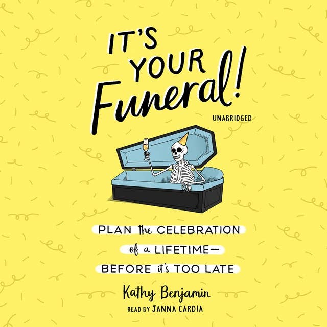 It’s Your Funeral!: Plan the Celebration of a Lifetime Before It’s Too Late