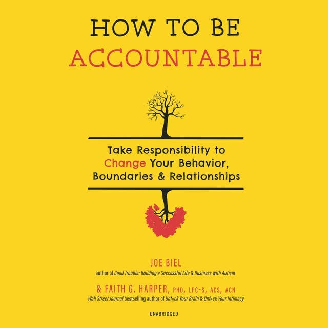 How to Be Accountable: Take Responsibility to Change Your Behavior, Boundaries & Relationships