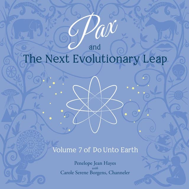 Pax and the Next Evolutionary Leap: Volume 7 of Do Unto Earth