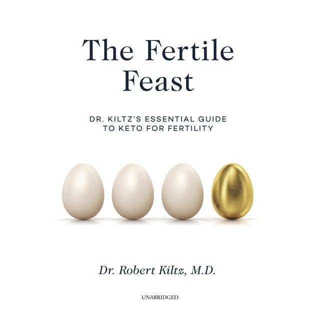 The Fertile Feast: Dr. Kiltz’s Essential Guide to Keto for Fertility