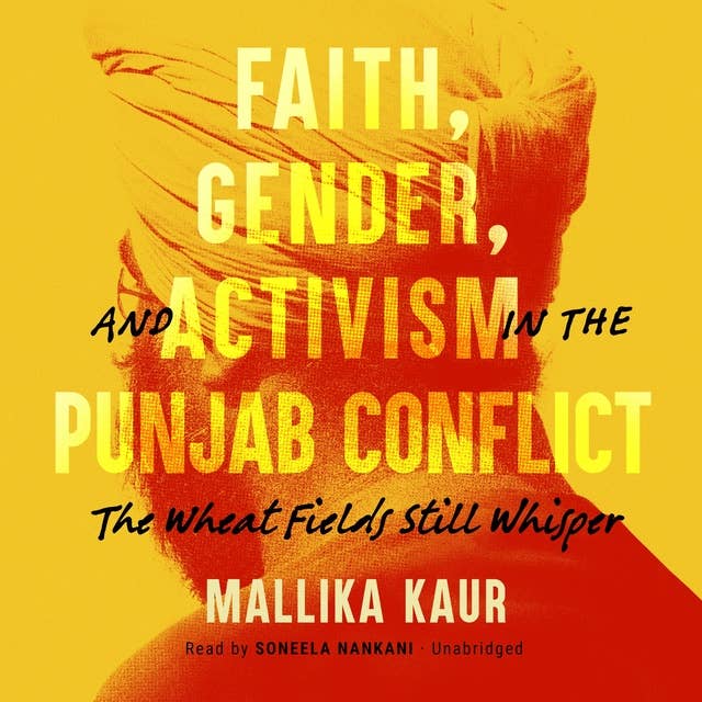 Faith, Gender, and Activism in the Punjab Conflict : The Wheat Fields Still Whisper: The Wheat Fields Still Whisper