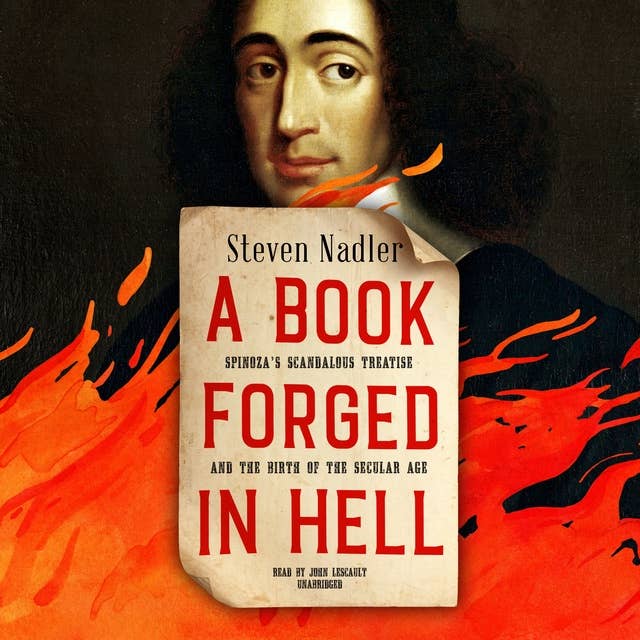 A Book Forged in Hell: Spinoza’s Scandalous Treatise and the Birth of the Secular Age