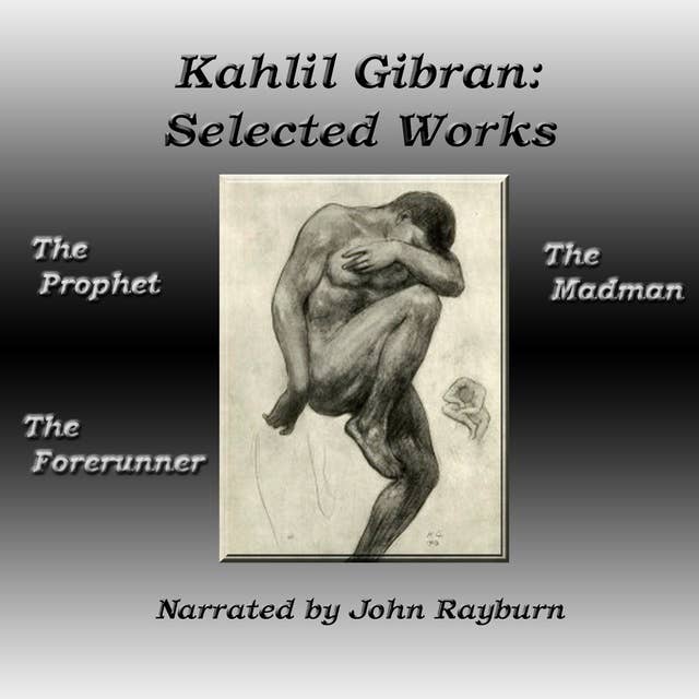 Kahlil Gibran: Selected Works: The Prophet, The Forerunner, The Madman