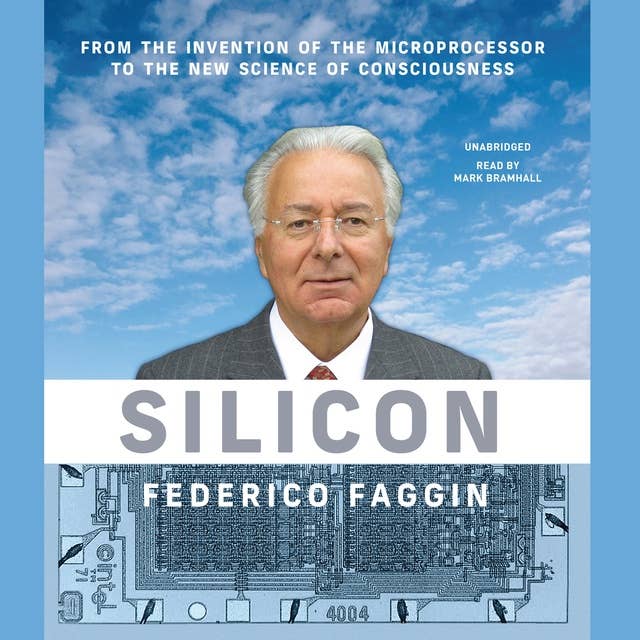 Silicon: From the Invention of the Microprocessor to the New Science of Consciousness: From the Invention of the Microprocessor to the New Science of Consciousness
