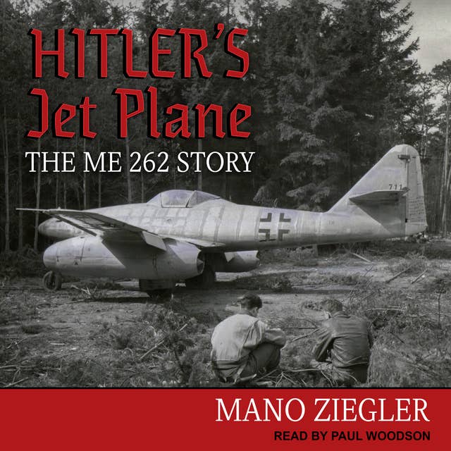Hitler's Jet Plane From the Romans to the Present: A Narrative History: The ME 262 Story