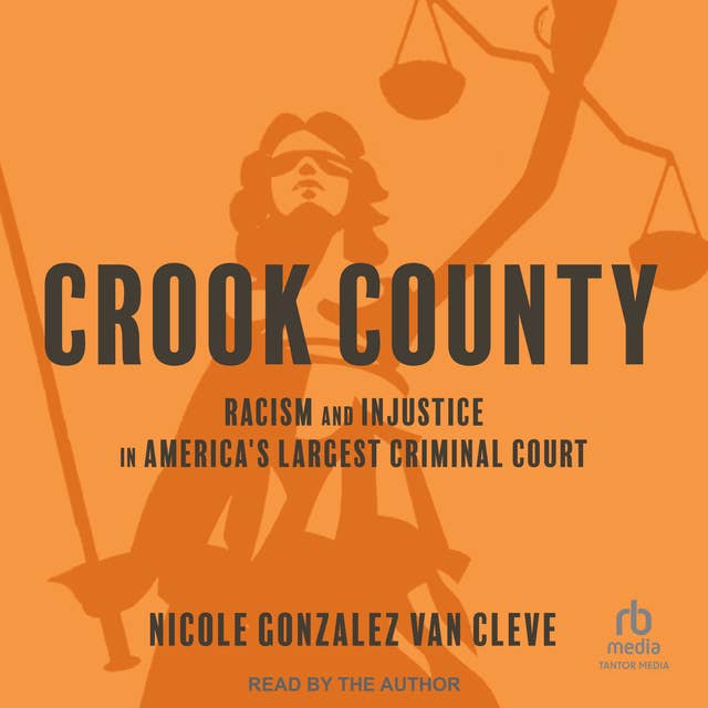 Crook County: Racism and Injustice in America's Largest Criminal Court