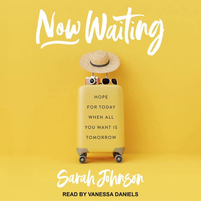 Now Waiting: Hope for Today When All You Want is Tomorrow
