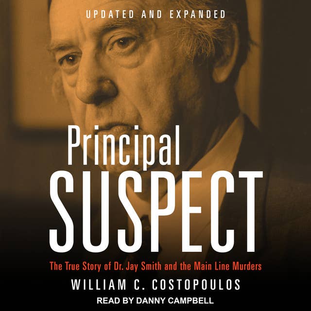 Principal Suspect: The True Story of Dr. Jay Smith and the Main Line Murders, Updated and Expanded: The True Story of Dr. Jay Smith and the Main Line Murders Family