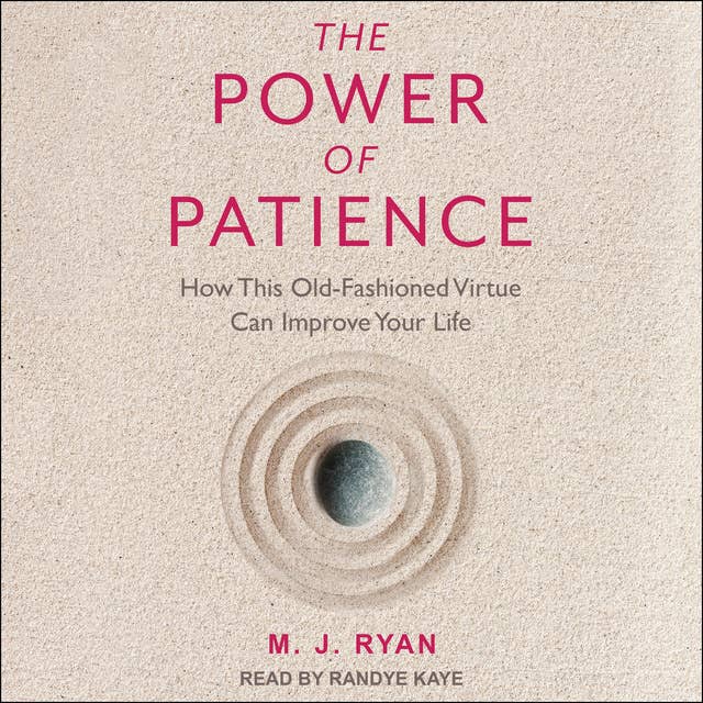 The Power of Patience: How This Old-Fashioned Virtue Can Improve Your Life by M.J. Ryan