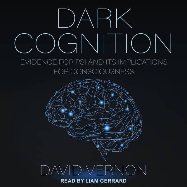 Dark Cognition: Evidence for Psi and Its Implications for Consciousness