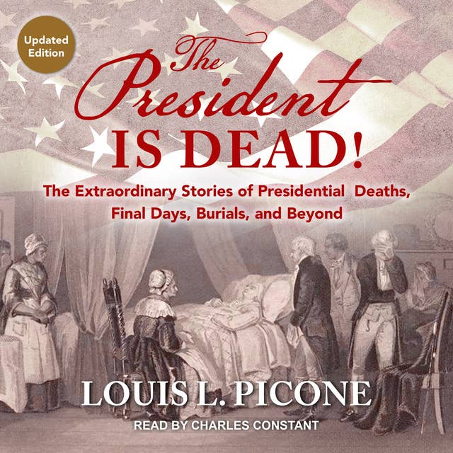 The President Is Dead!: The Extraordinary Stories of Presidential Deaths, Final Days, Burials, and Beyond (Updated Edition)