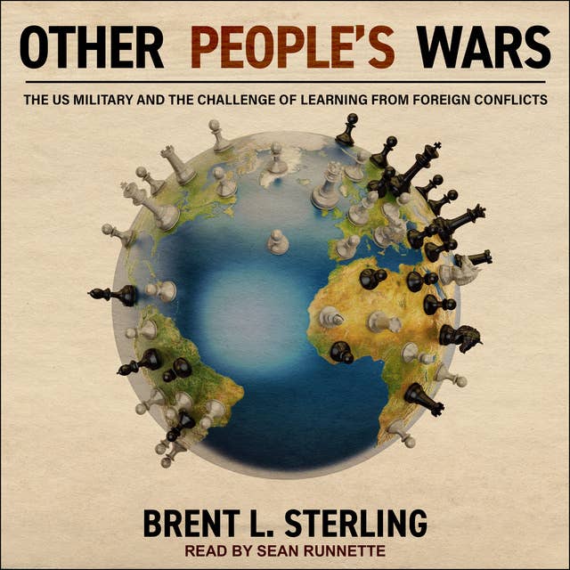Other People's Wars: The US Military and the Challenge of Learning from Foreign Conflicts