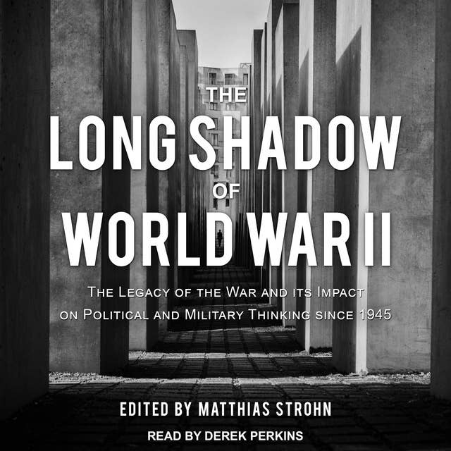 The Long Shadow of World War II: The Legacy of the War and its Impact on Political and Military Thinking since 1945