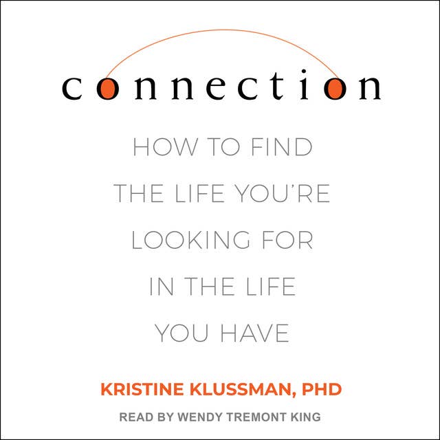 Connection: How to Talk to Someone When You're Mad, Hurt, Scared, Frustrated, Insulted, Betrayed, or Desperate: How to Find the Life You're Looking for in the Life You Have