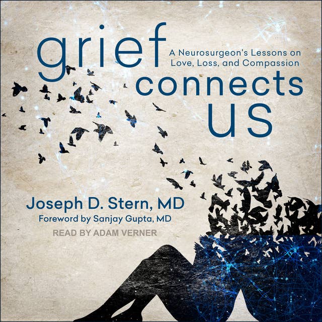 Grief Connects Us: A Neurogsurgeon's Lessons on Love, Loss, and Compassion: A Neurosurgeon's Lessons on Love, Loss, and Compassion