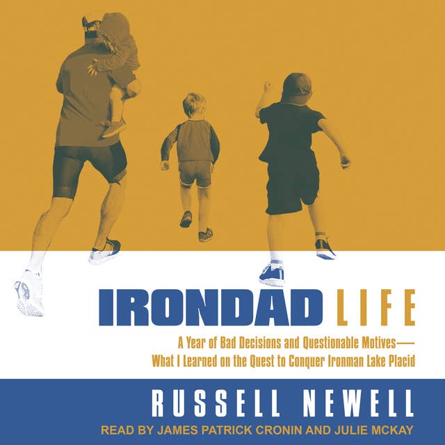 Irondad Life: A Year of Bad Decisions and Questionable Motives—What I Learned on the Quest to Conquer Ironman Lake Placid