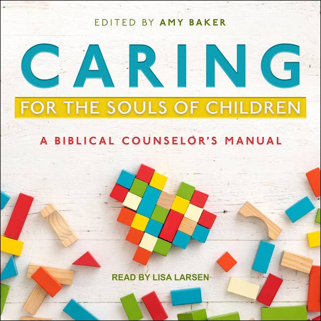 Caring for the Souls of Children: A Biblical Counselor's Manual