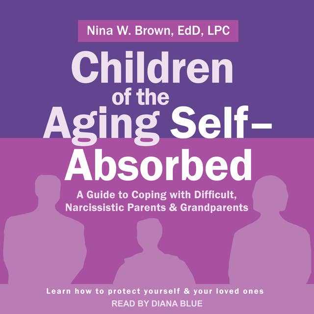 Cover for Children of the Aging Self-Absorbed: A Guide to Coping with Difficult, Narcissistic Parents and Grandparents