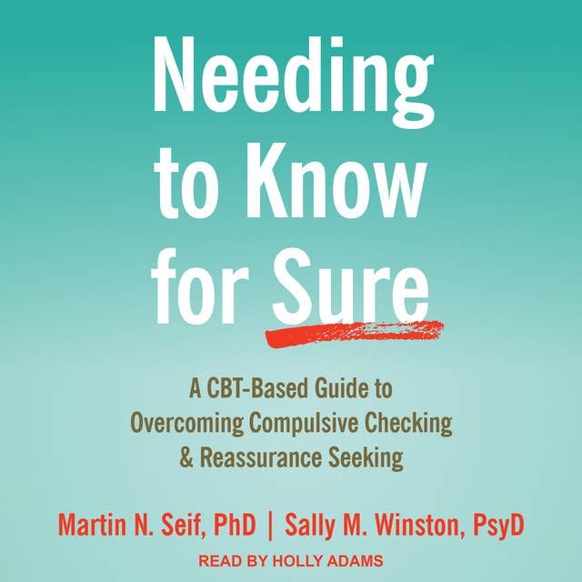 Needing to Know for Sure: A CBT-Based Guide to Overcoming Compulsive Checking and Reassurance Seeking