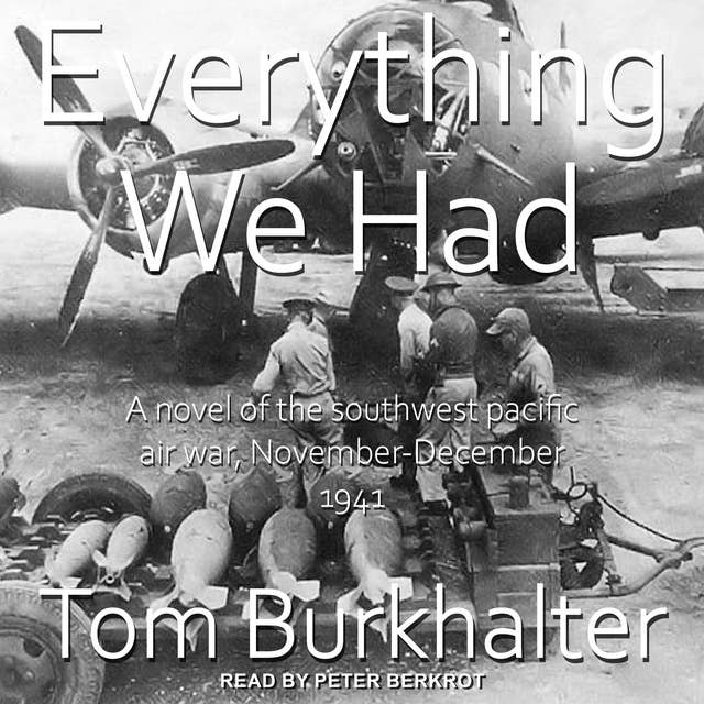 Everything We Had: A Novel of the southwest Pacific Air War November-December 1941
