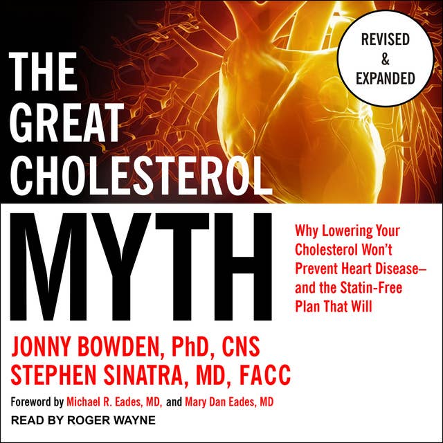 The Great Cholesterol Myth, Revised and Expanded: Why Lowering Your Cholesterol Won't Prevent Heart Disease--and the Statin-Free Plan that Will