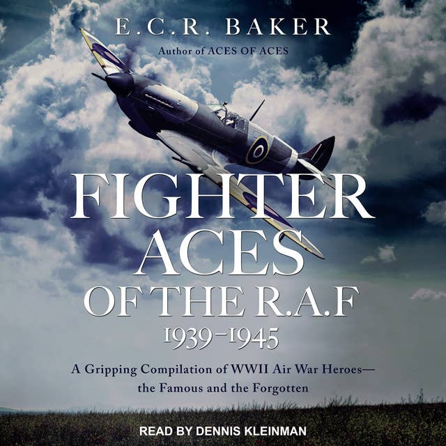 Fighter Aces of the R.A.F 1939-1945: A Gripping Compilation of WWII Air War Heroes - The Famous and the Forgotten