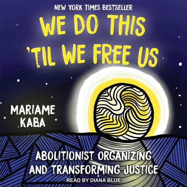 We Do This ‘Til We Free Us: Abolitionist Organizing and Transforming Justice