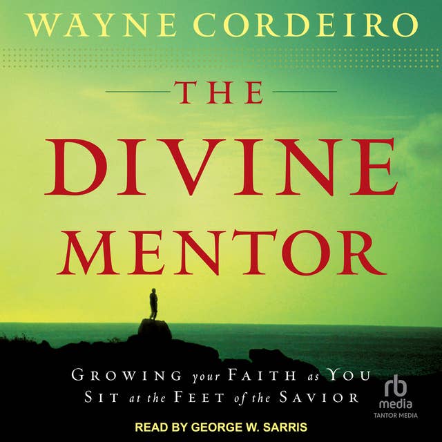 The Divine Mentor: Growing Your Faith as You Sit at the Feet of the Savior