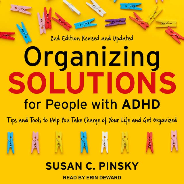 Organizing Solutions for People with ADHD: Tips and Tools to Help You Take Charge of Your Life and Get Organized