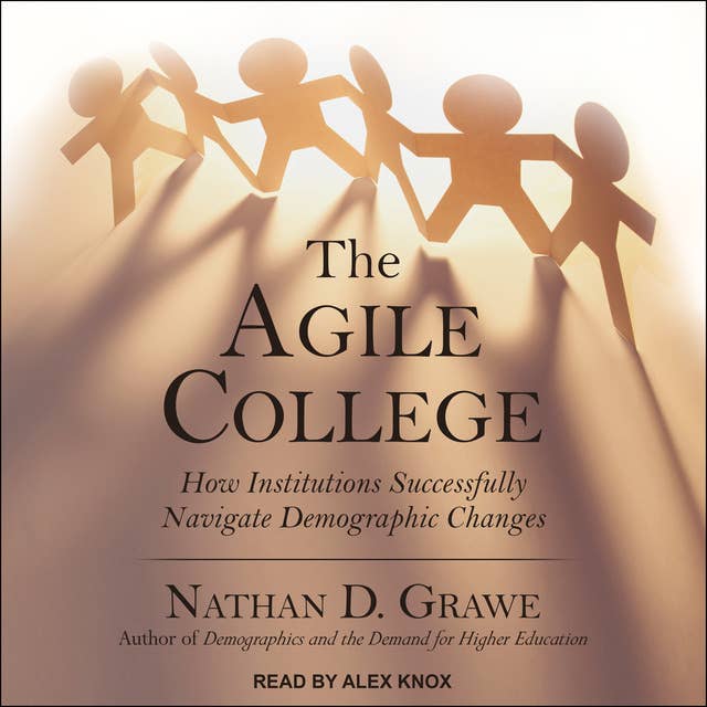 The Agile College: How Institutions Successfully Navigate Demographic Changes