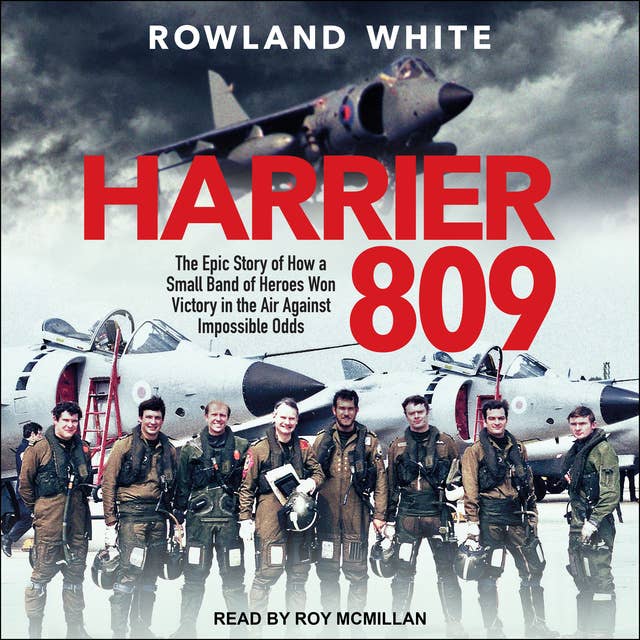 Harrier 809: The Epic Story of How a Small Band of Heroes Won Victory in the Air Against Impossible Odds