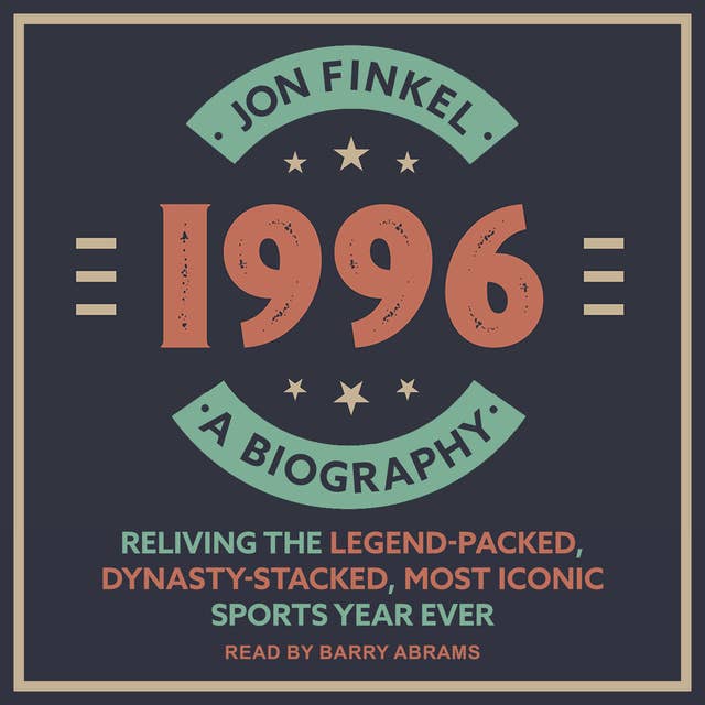 1996: A Biography - Reliving the Legend-Packed, Dynasty-Stacked, Most Iconic Sports Year Ever