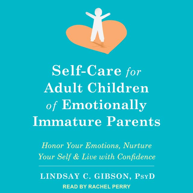 Cover for Self-Care for Adult Children of Emotionally Immature Parents: Honor Your Emotions, Nurture Your Self, and Live with Confidence