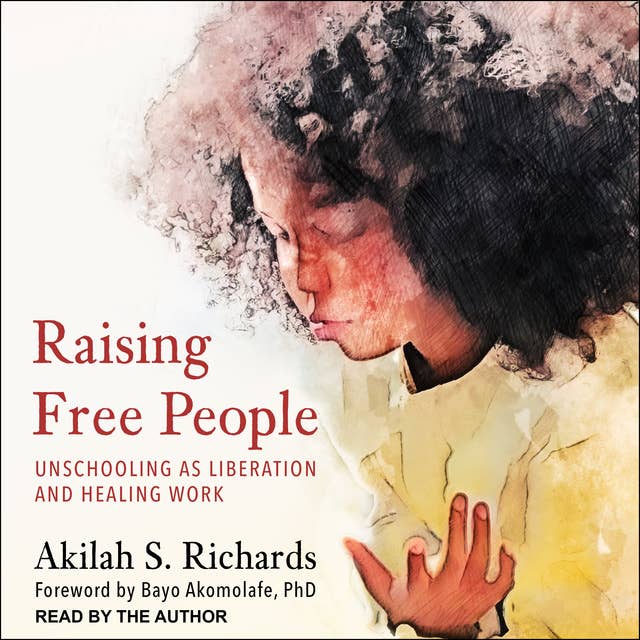 Raising Free People: Unschooling as Liberation and Healing Work