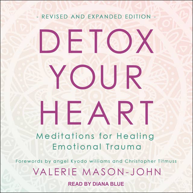 Detox Your Heart: Meditations for Healing Emotional Trauma, Revised and Expanded Edition