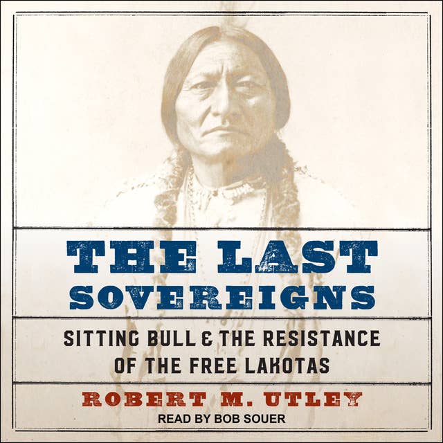 The Last Sovereigns: Sitting Bull & The Resistance of the Free Lakotas