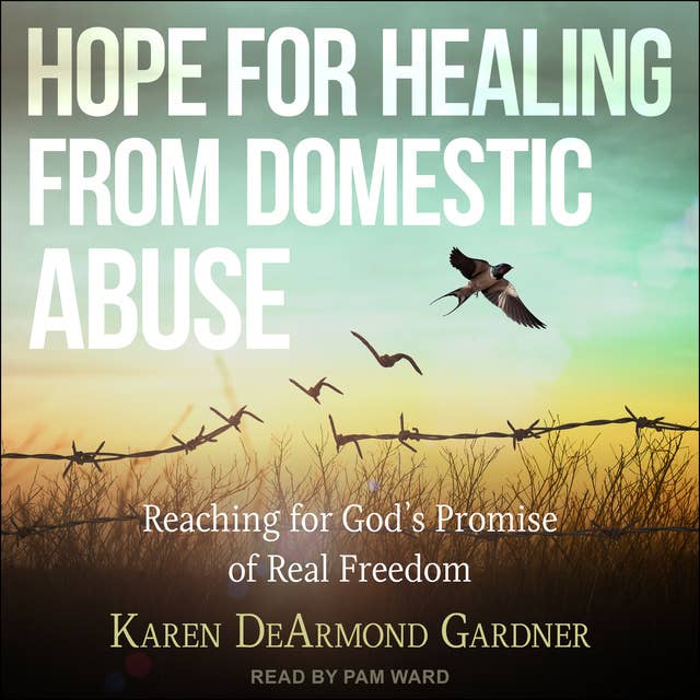Hope For Healing From Domestic Abuse: Reaching for God’s Promise of Real Freedom